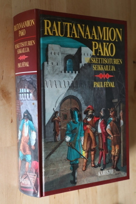 Paul Feval : Rautanaamion pako Muskettisoturien seikkailuja