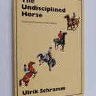 Ulrik Schramm : The Undisciplined Horse - Causes and Corr... - pikkukuva 1