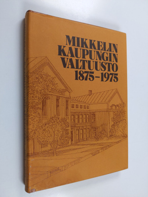 Matti Lakio : Mikkelin kaupunginvaltuusto 1875-1975