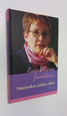 Kaija Junkkari : Naiseksi joka olet