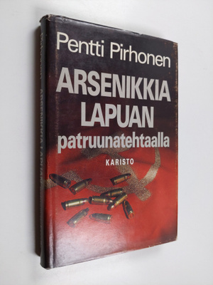 Pentti Pirhonen : Arsenikkia Lapuan patruunatehtaalla : t...