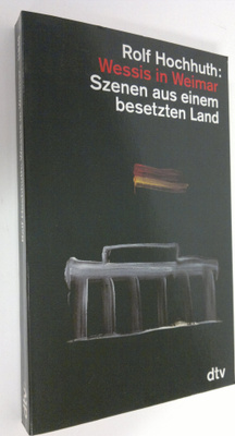 Rolf Hochhuth : Wessis in Weimar : Szenen aus einem beset...