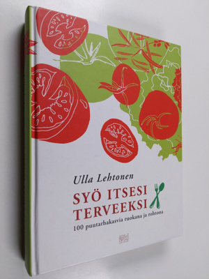 Ulla Lehtonen : Syö itsesi terveeksi : 100 puutarhakasvia...