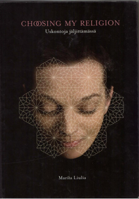 Marita Liulia : Choosing My Religion Uskontoja jäljittämässä