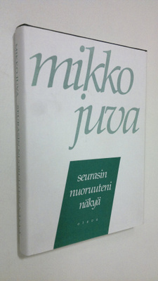 Mikko Juva : Seurasin nuoruuteni näkyä : muistettavaa vuo...