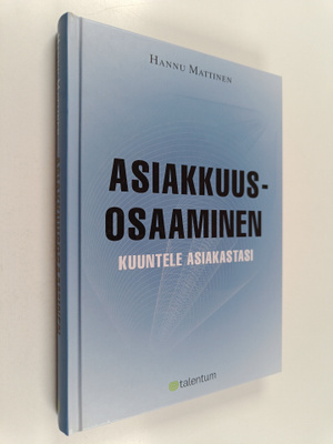 Hannu Mattinen : Asiakkuusosaaminen : kuuntele asiakastasi