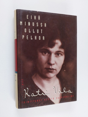 Kerttu Saarenheimo : Katri Vala : Eikä minussa ollut pelk...