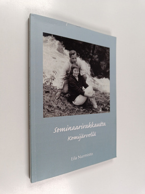 Eila Nurmisto : Seminaarirakkautta Kemijärvellä (signeera...