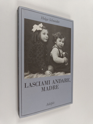 Helga Schneider : Lasciami andare, madre