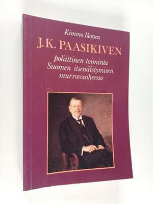Kimmo Ikonen : J. K. Paasikiven poliittinen toiminta Suom...