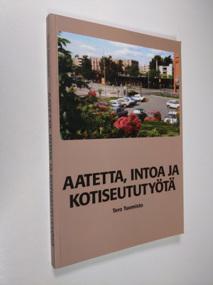 Tero Tuomisto : Aatetta, intoa ja kotiseututyötä : yli pu...