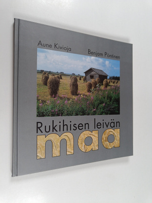 Aune Kivioja : Rukihisen leivän maa (signeerattu)