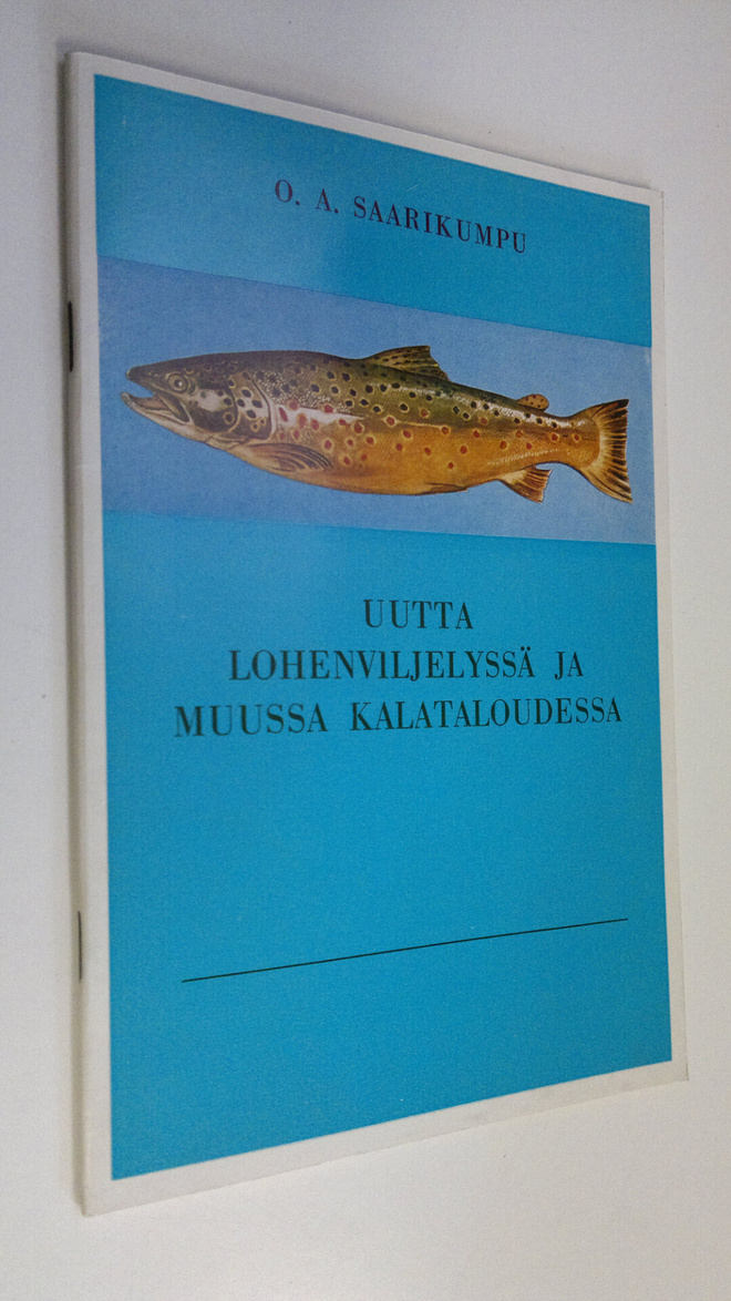 O. A. Saarikumpu : Uutta lohenviljelyssä ja muussa kalata...