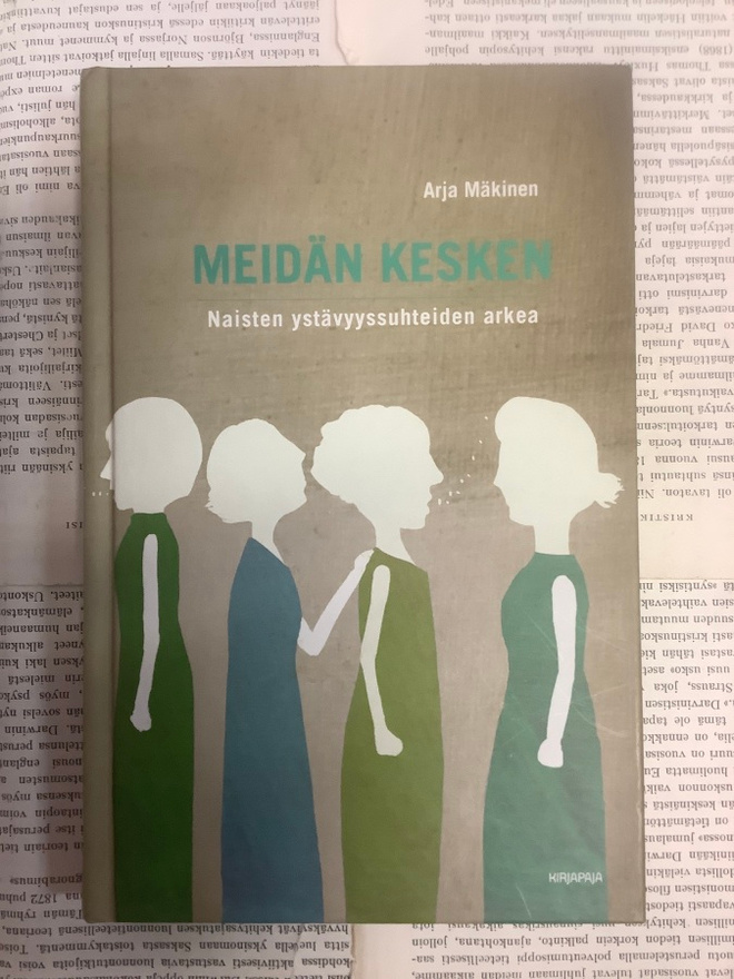 Arja Mäkinen - Meidän kesken: naisten ystävyyssuhteiden...