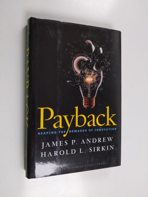 James P. Andrew : Payback : reaping the rewards of innova...