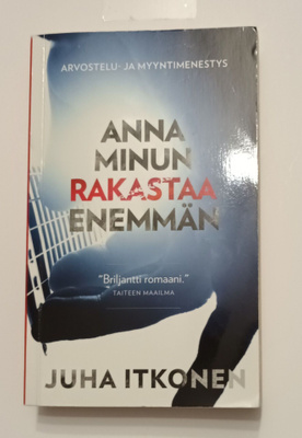 Juha Itkonen: Anna minun rakastaa enemmän, Otava 2016