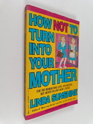 Linda Sunshine : How Not to Turn Into Your Mother