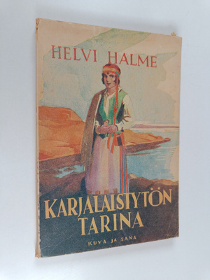 Helvi Halme : Karjalaistytön tarina : tosikertomus