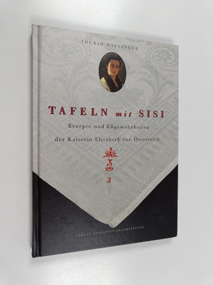Ingrid Haslinger : Tafeln mit Sisi - Rezepte und Essgewoh...