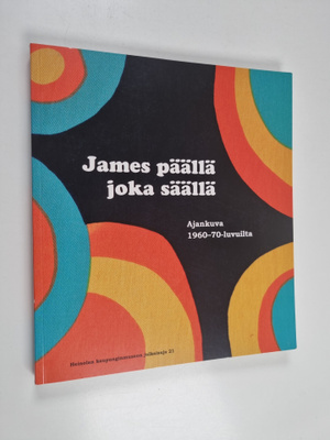 James päällä joka säällä : ajankuva 1960-70-luvuilta sekä...
