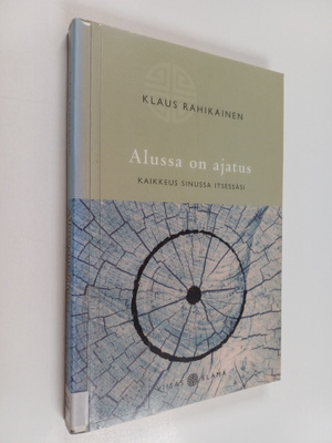 Klaus Rahikainen : Alussa on ajatus : kaikkeus sinussa it...