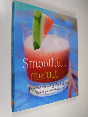 Smoothiet ja mehut : hemmottelevan ylellisiä ohjeita ilok...