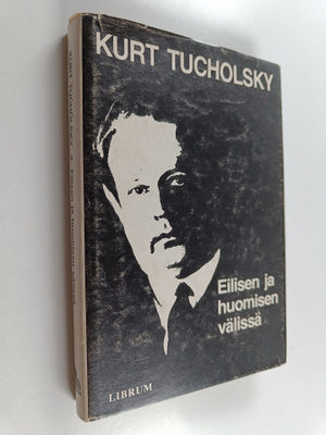 Kurt Tucholsky : Eilisen ja huomisen välissä : valikoima ...