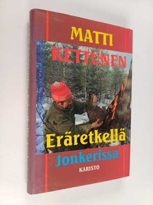 Matti Kettunen : Eräretkellä Jonkerissa ja muita metsästy...