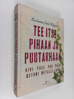 Marianne Svärd Häggvik : Tee itse pihaan ja puutarhaan : ...