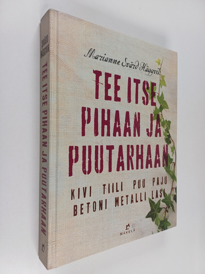 Marianne Svärd Häggvik : Tee itse pihaan ja puutarhaan : ...