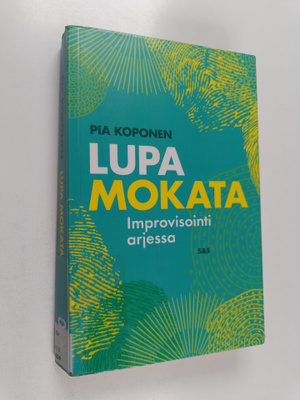 Pia Koponen : Lupa mokata : improvisointi arjessa
