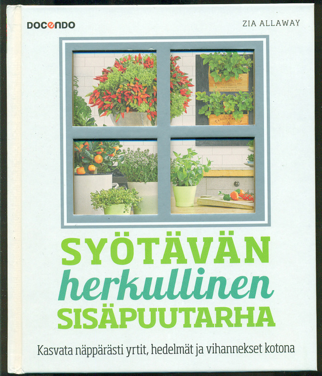 Zia Allaway: Syötävän herkullinen sisäpuutarha