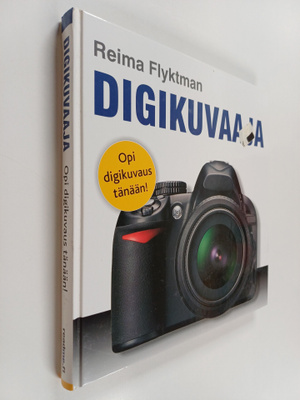 Reima Flyktman : Digikuvaaja : opi digikuvaus tänään