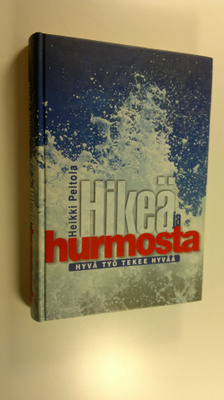 Heikki Peltola : Hikeä ja hurmosta : hyvä työ tekee hyvää