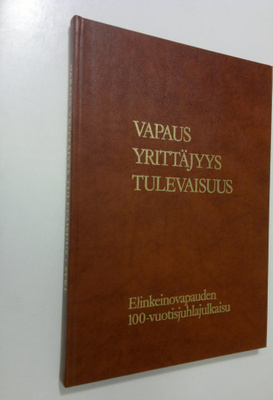 Vapaus yrittäjyys tulevaisuus : elinkeinovapauden 100-vuo...