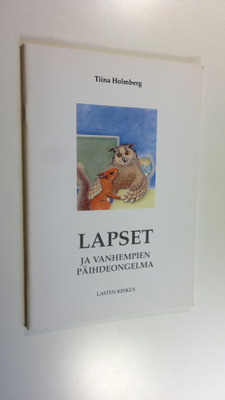 Tiina Holmberg : Lapset ja vanhempien päihdeongelma : opa...