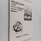 Seppo K. Lehtonen : Helgoland siellä! : sinne purjehtien ... - pikkukuva 1