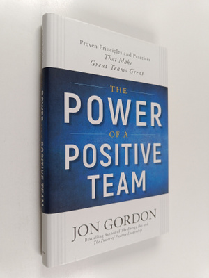 Jon Gordon : The power of a positive team : proven princi...