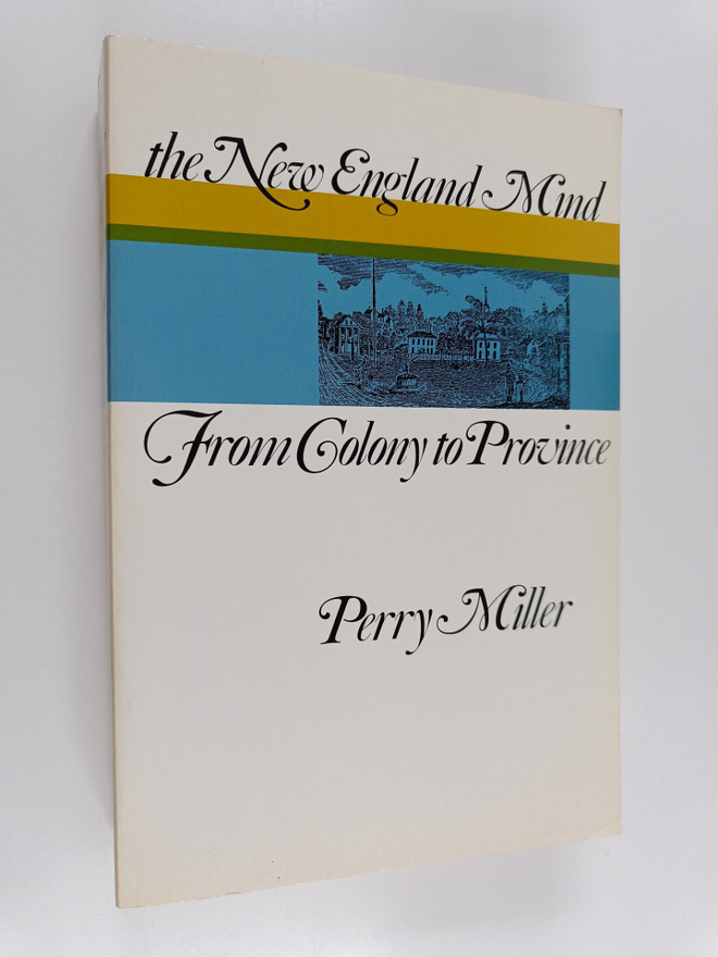 Perry Miller : The New England mind : from colony to prov...