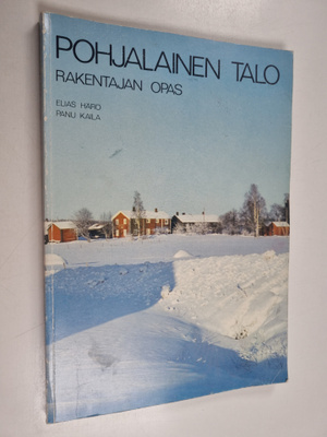Panu Kaila ym. : Pohjalainen talo : rakentajan opas