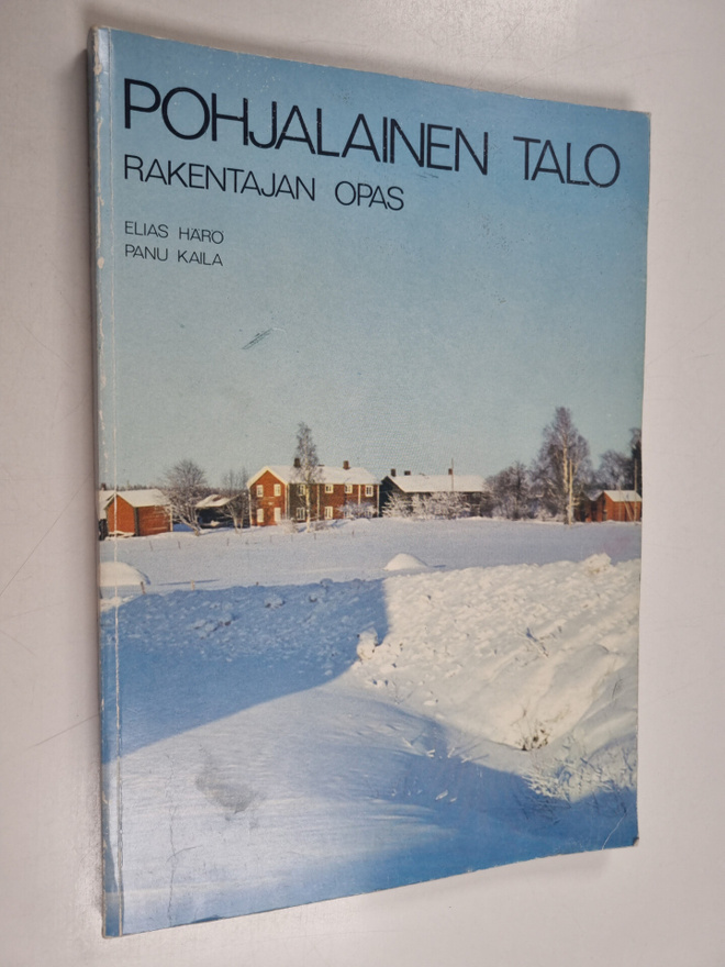 Panu Kaila ym. : Pohjalainen talo : rakentajan opas
