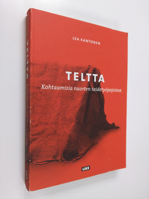 Lea Kantonen : Teltta : kohtaamisia nuorten taidetyöpajoissa