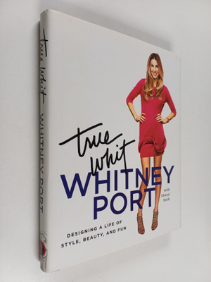 Whitney Port : True Whit : Designing a Life of Style, Bea...