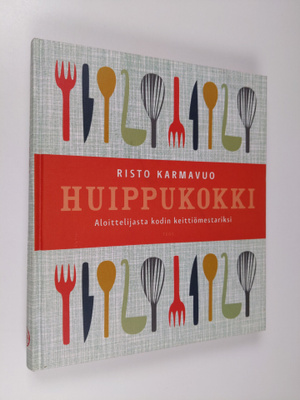 Risto Karmavuo : Huippukokki : aloittelijasta kodin keitt...
