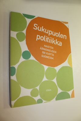 Sukupuolen politiikka : naisten äänioikeuden 100 vuotta S...