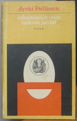 Jyrki Pellinen: Edessäpäin ovat tulevat juhlat, Otava 1972