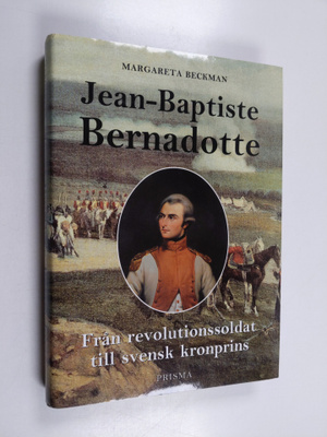 Margareta Beckman : Jean-Baptiste Bernadotte : från revol...