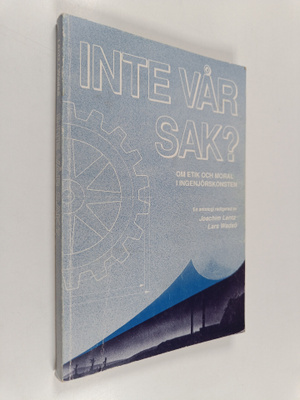 Inte vår sak? : om etik och moral i ingenjörskonsten : en...