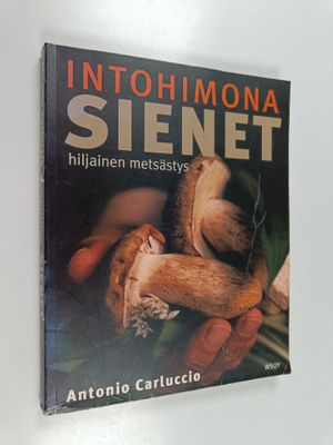 Antonio Carluccio : Intohimona sienet : hiljainen metsästys