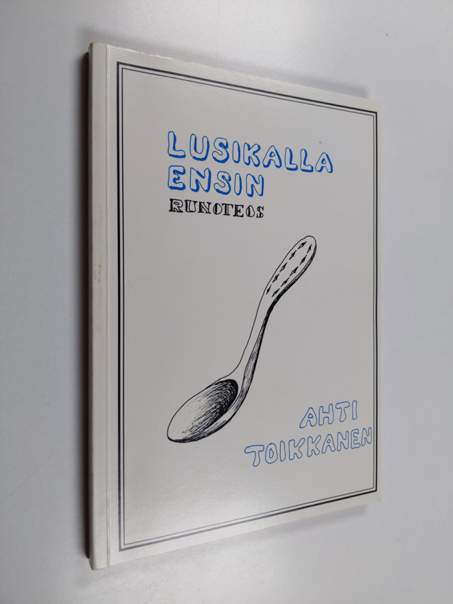 Ahti Toikkanen : Lusikalla ensin : runoteos